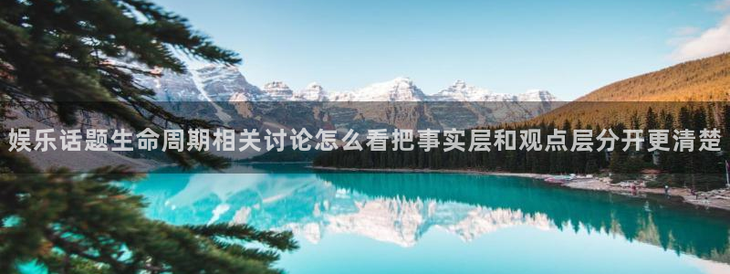 51吃瓜最新爆料:娱乐话题生命周期相关讨论怎么看把事实层和观点层分开更清楚